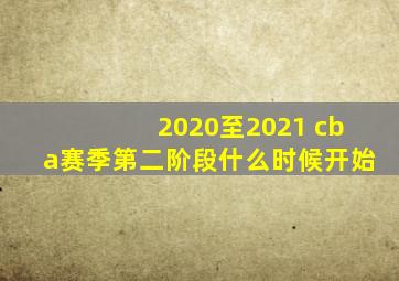2020至2021 cba赛季第二阶段什么时候开始